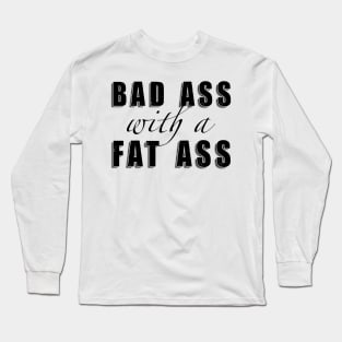 Bad Ass with a Fat Ass Long Sleeve T-Shirt